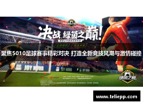 聚焦5010足球赛事精彩对决 打造全新竞技风潮与激情碰撞