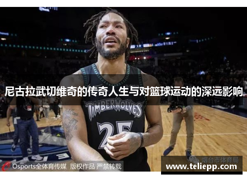 尼古拉武切维奇的传奇人生与对篮球运动的深远影响