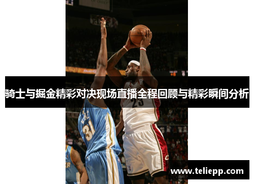 骑士与掘金精彩对决现场直播全程回顾与精彩瞬间分析